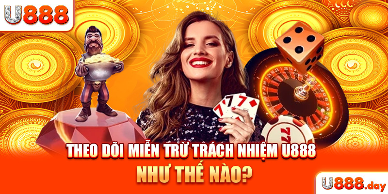 Theo dõi miễn trừ trách nhiệm U888 như thế nào?