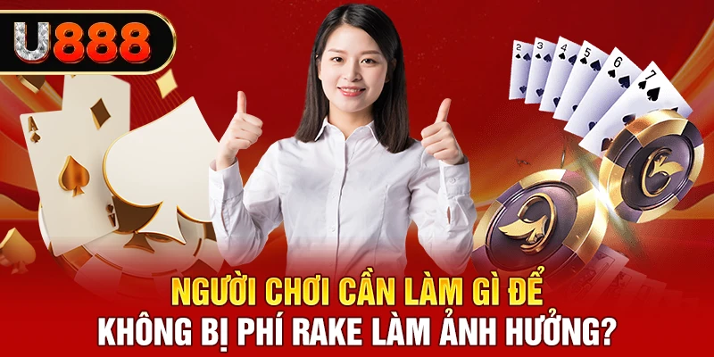 Người chơi cần làm gì để không bị phí rake làm ảnh hưởng?